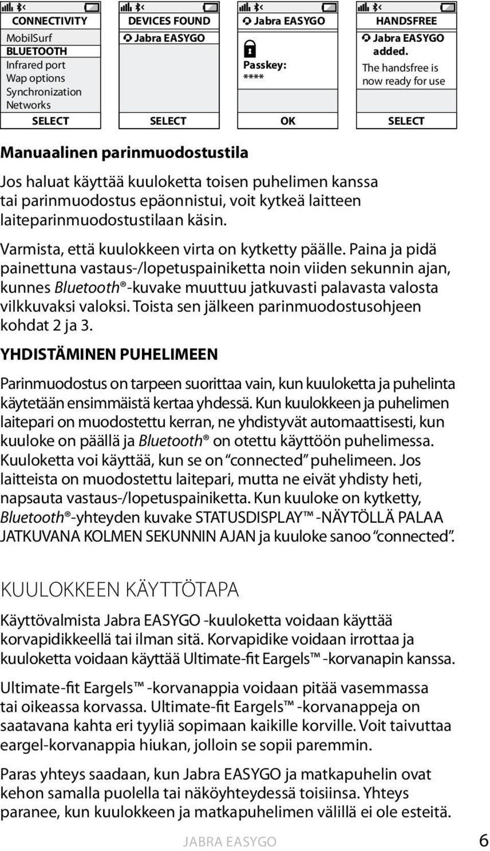 laiteparinmuodostustilaan käsin. Varmista, että kuulokkeen virta on kytketty päälle.