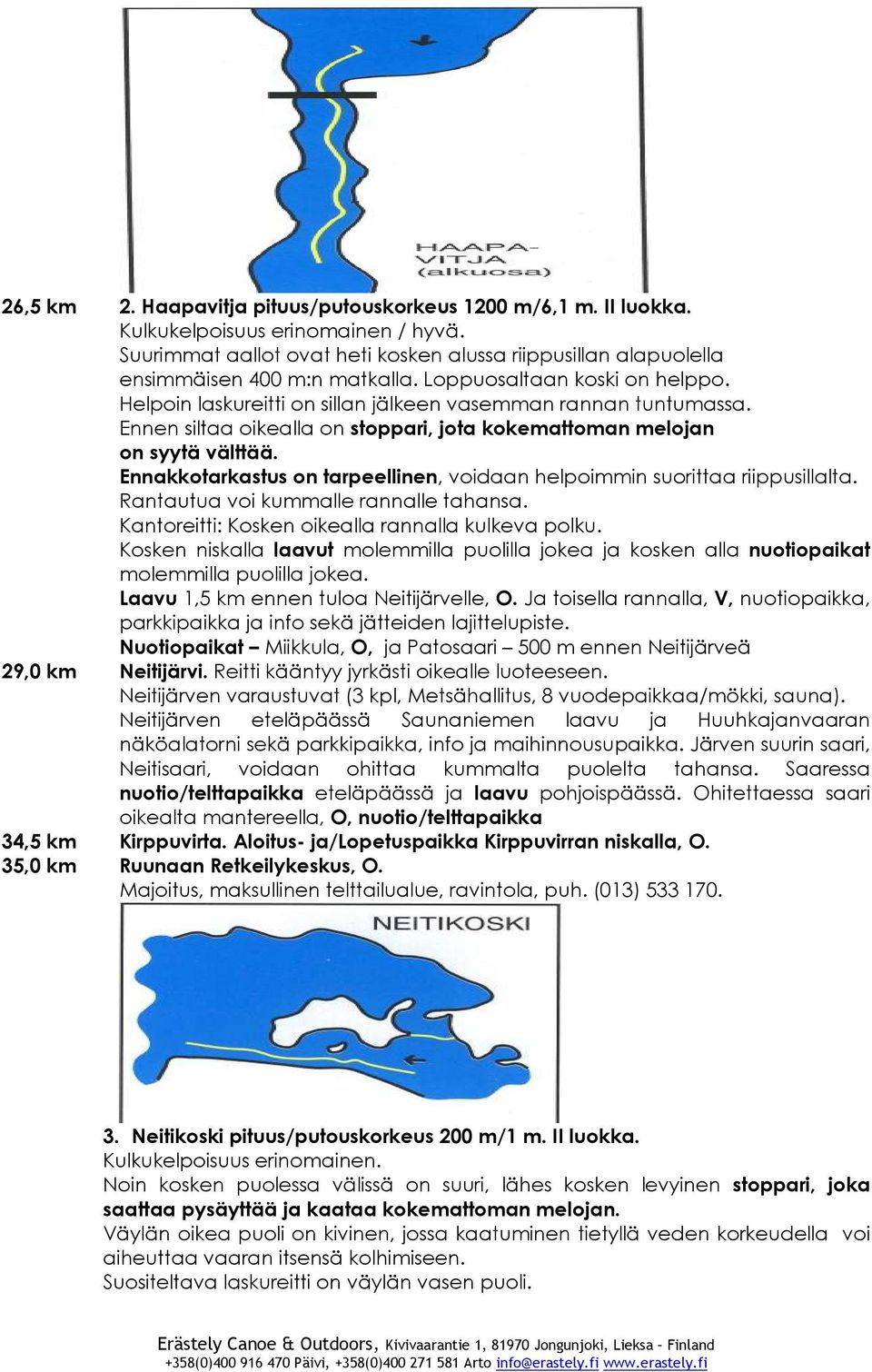 Ennakkotarkastus on tarpeellinen, voidaan helpoimmin suorittaa riippusillalta. Rantautua voi kummalle rannalle tahansa. Kantoreitti: Kosken oikealla rannalla kulkeva polku.