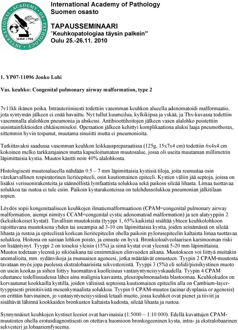 Nyt tullut kuumeilua, kylkikipua ja yskää, ja Thx-kuvassa todettiin vasemmalla alalohkon pneumonia ja abskessi.