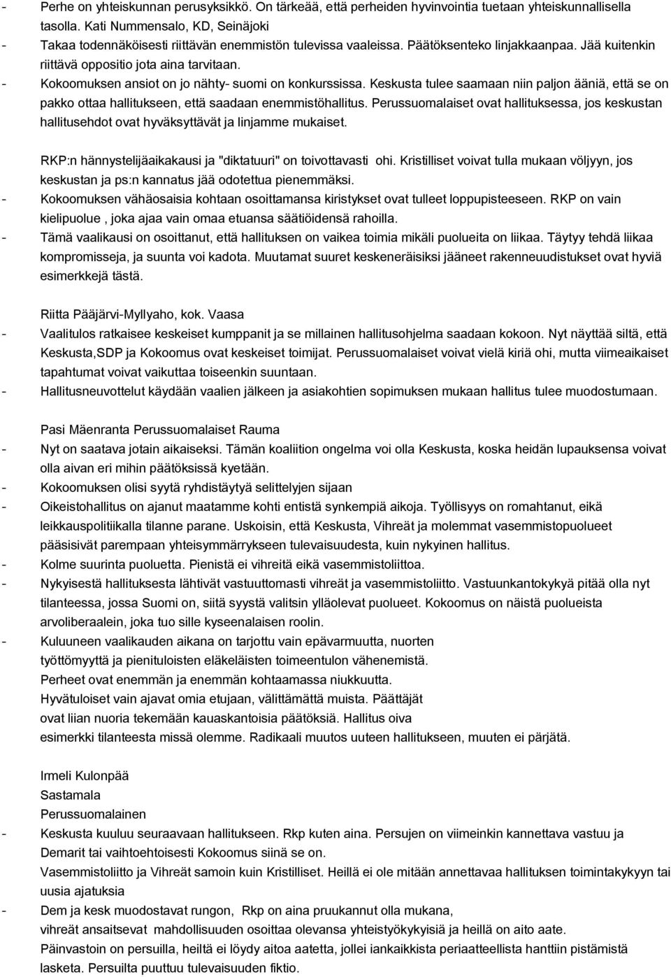 Kokoomuksen ansiot on jo nähty suomi on konkurssissa. Keskusta tulee saamaan niin paljon ääniä, että se on pakko ottaa hallitukseen, että saadaan enemmistöhallitus.