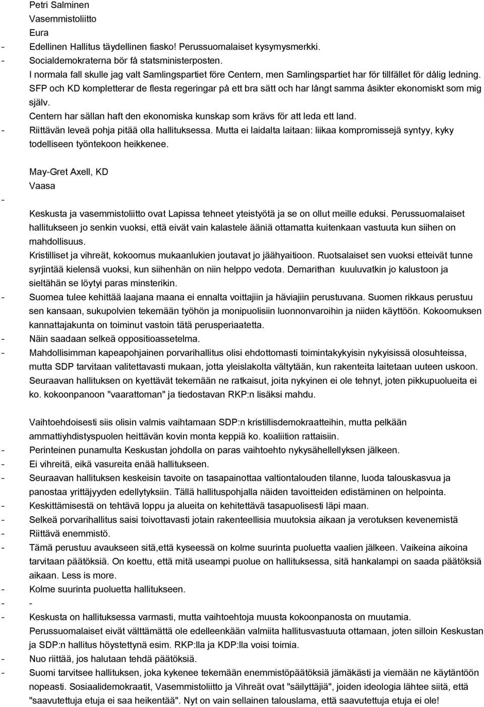 SFP och KD kompletterar de flesta regeringar på ett bra sätt och har långt samma åsikter ekonomiskt som mig själv. Centern har sällan haft den ekonomiska kunskap som krävs för att leda ett land.