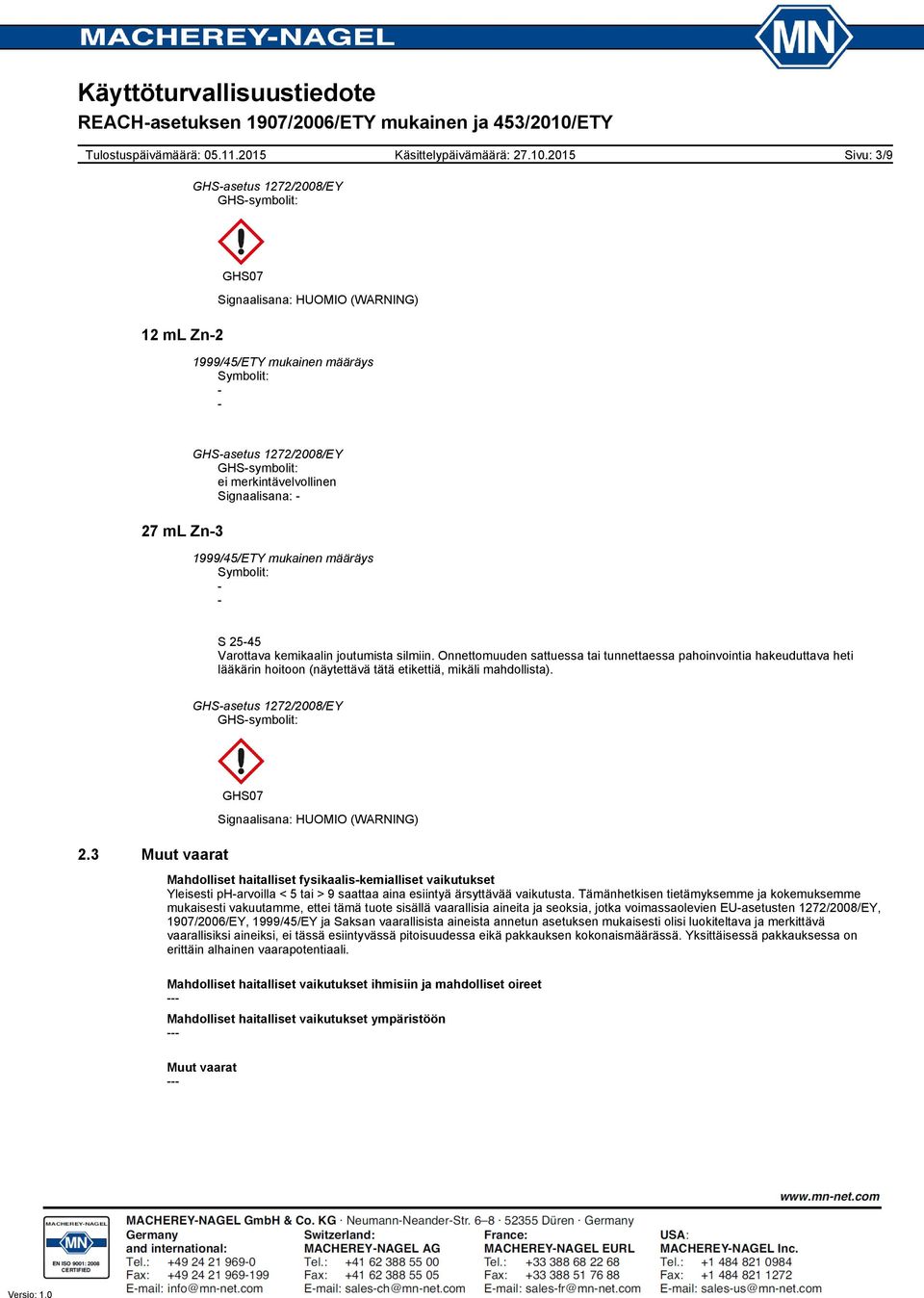 Onnettomuuden sattuessa tai tunnettaessa pahoinvointia hakeuduttava heti lääkärin hoitoon (näytettävä tätä etikettiä, mikäli mahdollista). GHSasetus 1272/2008/EY GHSsymbolit: 2.