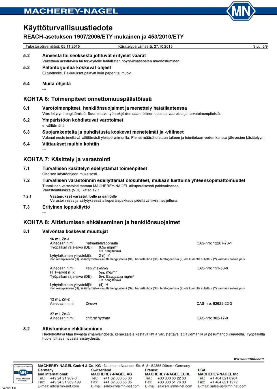 1 Varotoimenpiteet, henkilönsuojaimet ja menettely hätätilanteessa Varo höyryn hengittämistä. Suoritettava työntekijöiden säännöllinen opastus vaaroista ja turvatoimenpiteistä. 6.