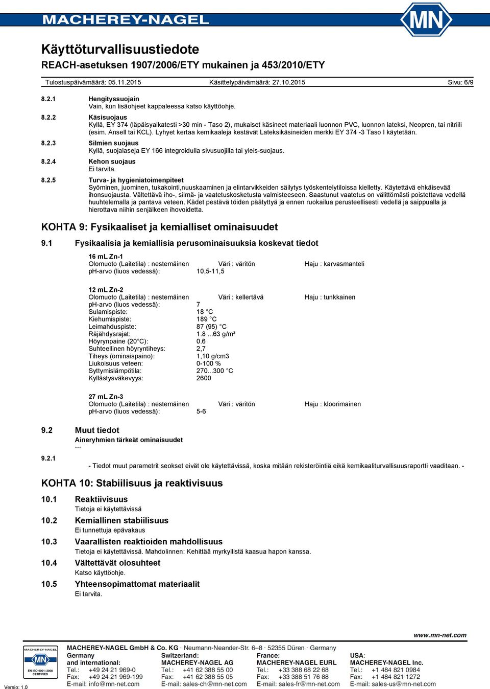 8.2.5 Turva ja hygieniatoimenpiteet Syöminen, juominen, tukakointi,nuuskaaminen ja elintarvikkeiden säilytys työskentelytiloissa kielletty. Käytettävä ehkäisevää ihonsuojausta.