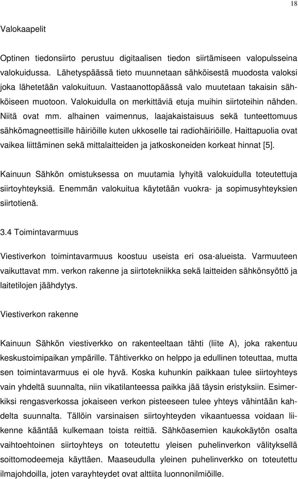 alhainen vaimennus, laajakaistaisuus sekä tunteettomuus sähkömagneettisille häiriöille kuten ukkoselle tai radiohäiriöille.