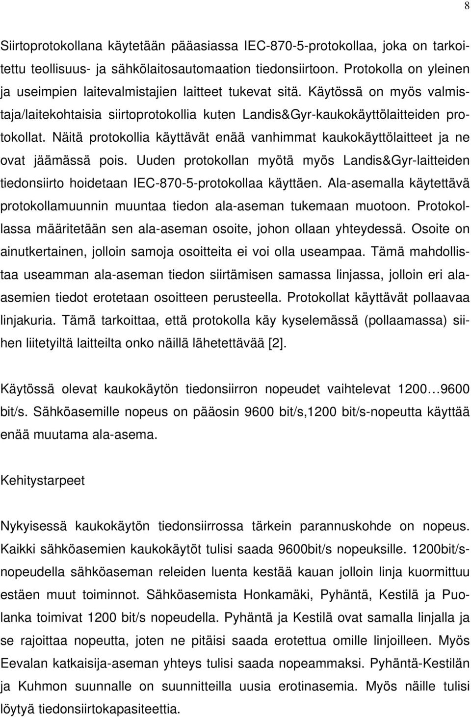 Näitä protokollia käyttävät enää vanhimmat kaukokäyttölaitteet ja ne ovat jäämässä pois. Uuden protokollan myötä myös Landis&Gyr-laitteiden tiedonsiirto hoidetaan IEC-870-5-protokollaa käyttäen.