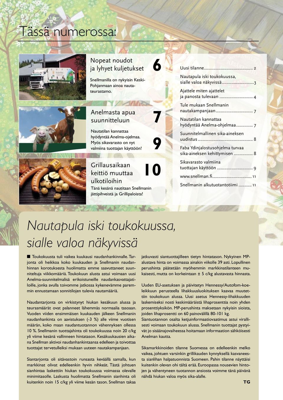 6 7 Grillausaikaan 10 keittiö muuttaa ulkotiloihin Tänä kesänä nautitaan Snellmanin jättipihveistä ja Grillipaloista! Uusi tilanne... 2 Nautapula iski toukokuussa, sialle valoa näkyvissä.