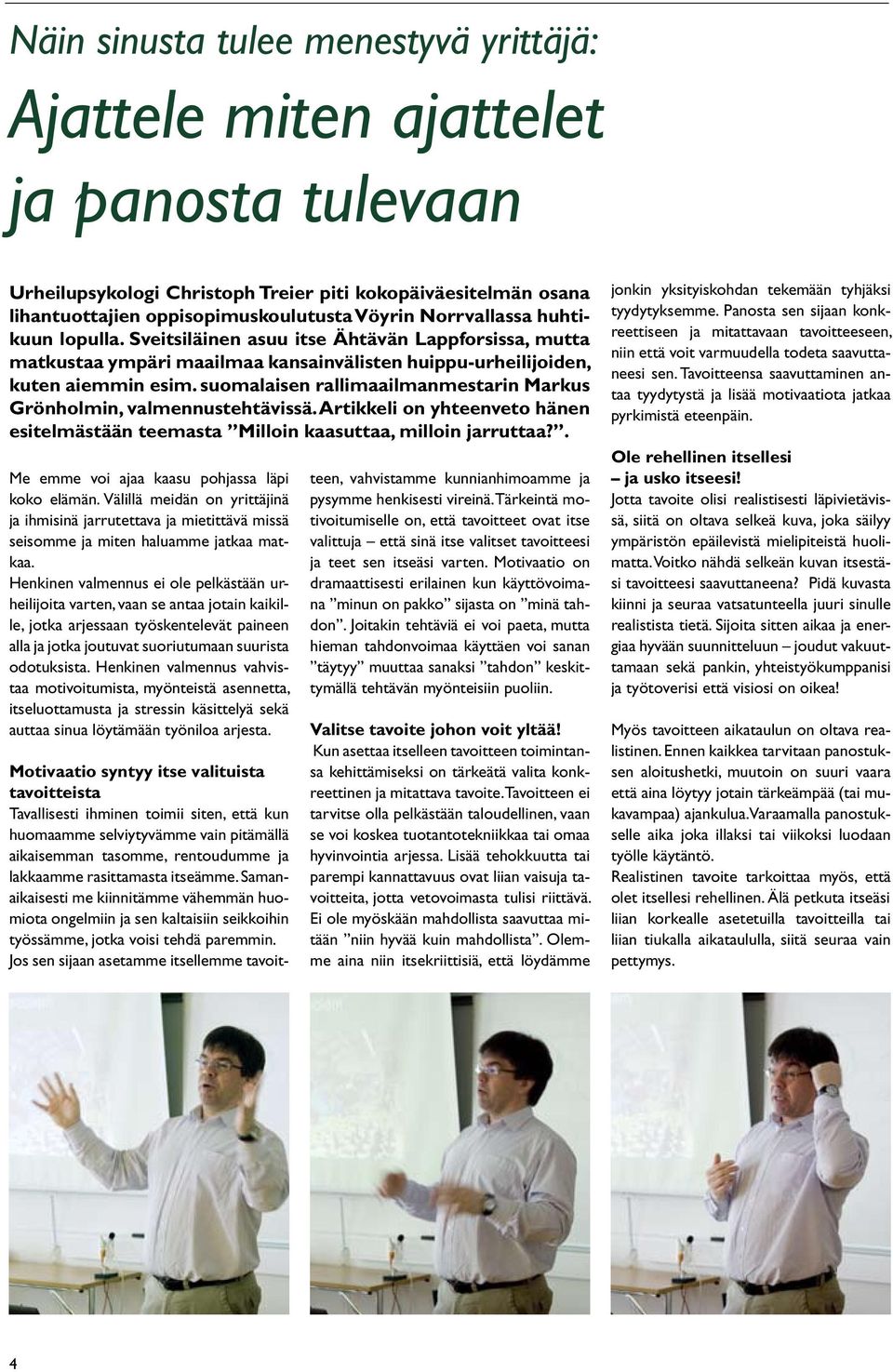 suomalaisen rallimaailmanmestarin Markus Grönholmin, valmennustehtävissä. Artikkeli on yhteenveto hänen esitelmästään teemasta Milloin kaasuttaa, milloin jarruttaa?