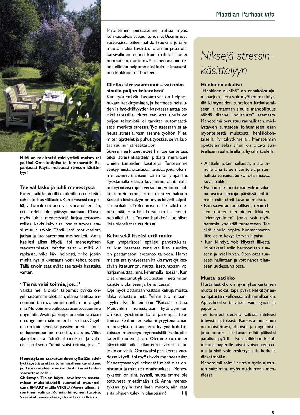 Kun prosessi on pitkä, välitavoitteet auttavat sinua näkemään, että todella olet päässyt matkaan. Muista myös juhlia menestystä!