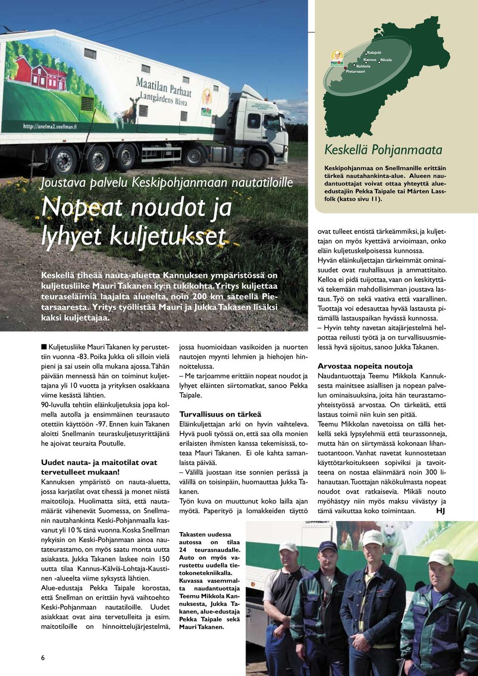 Yritys työllistää Mauri ja Jukka Takasen lisäksi kaksi kuljettajaa. Kuljetusliike Mauri Takanen ky perustettiin vuonna -83. Poika Jukka oli silloin vielä pieni ja sai usein olla mukana ajossa.