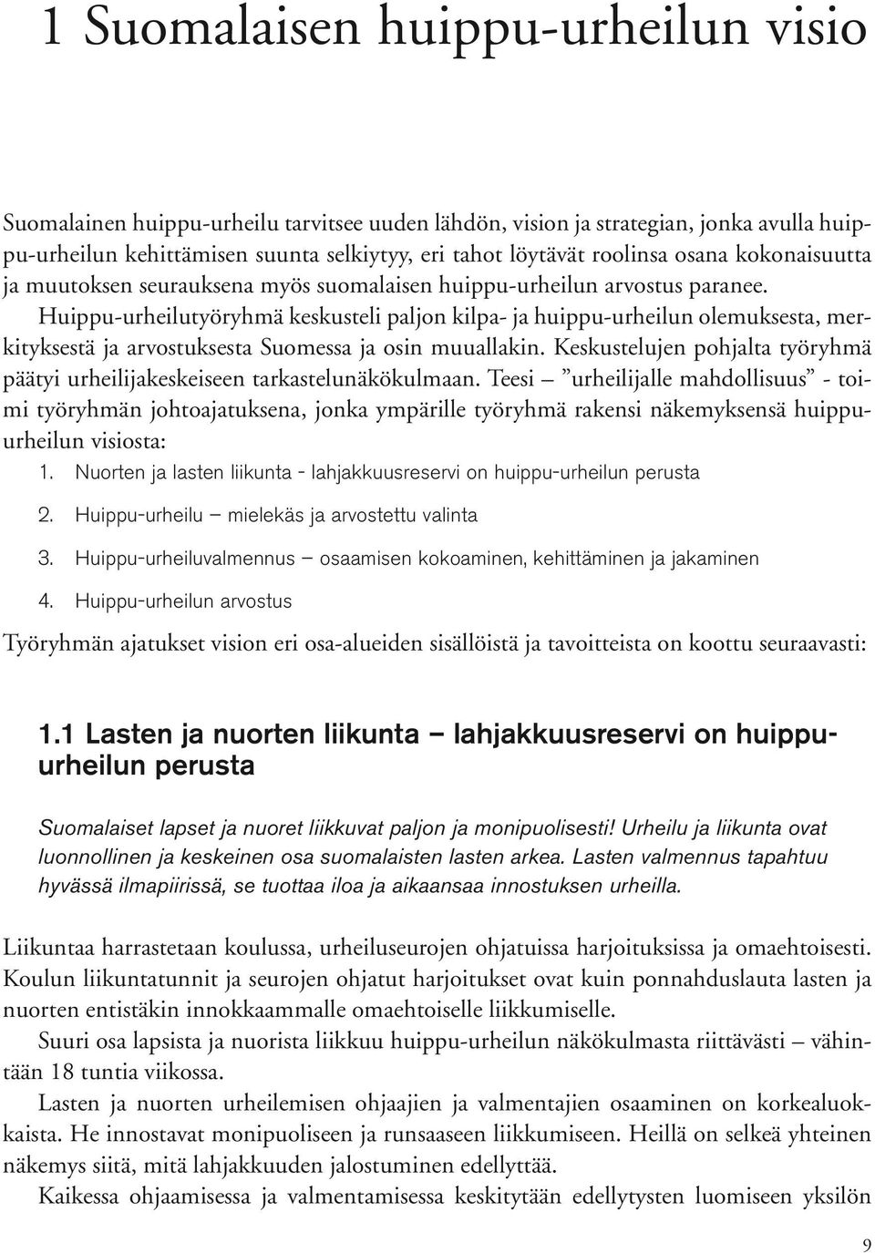 Huippu-urheilutyöryhmä keskusteli paljon kilpa- ja huippu-urheilun olemuksesta, merkityksestä ja arvostuksesta Suomessa ja osin muuallakin.