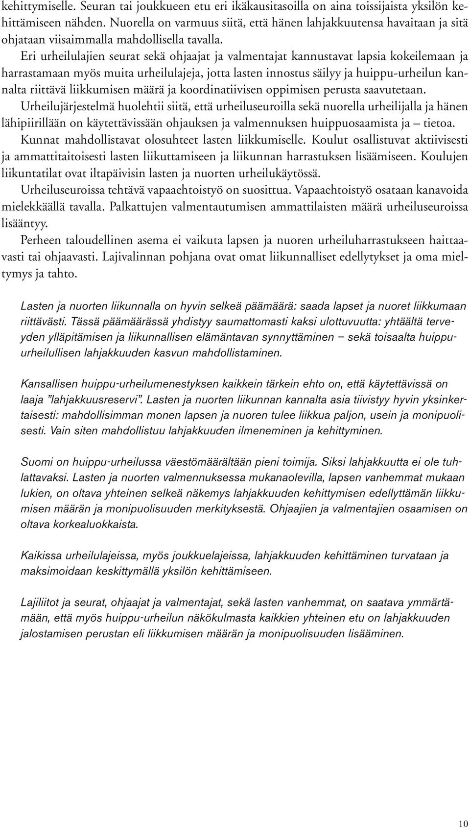 Eri urheilulajien seurat sekä ohjaajat ja valmentajat kannustavat lapsia kokeilemaan ja harrastamaan myös muita urheilulajeja, jotta lasten innostus säilyy ja huippu-urheilun kannalta riittävä