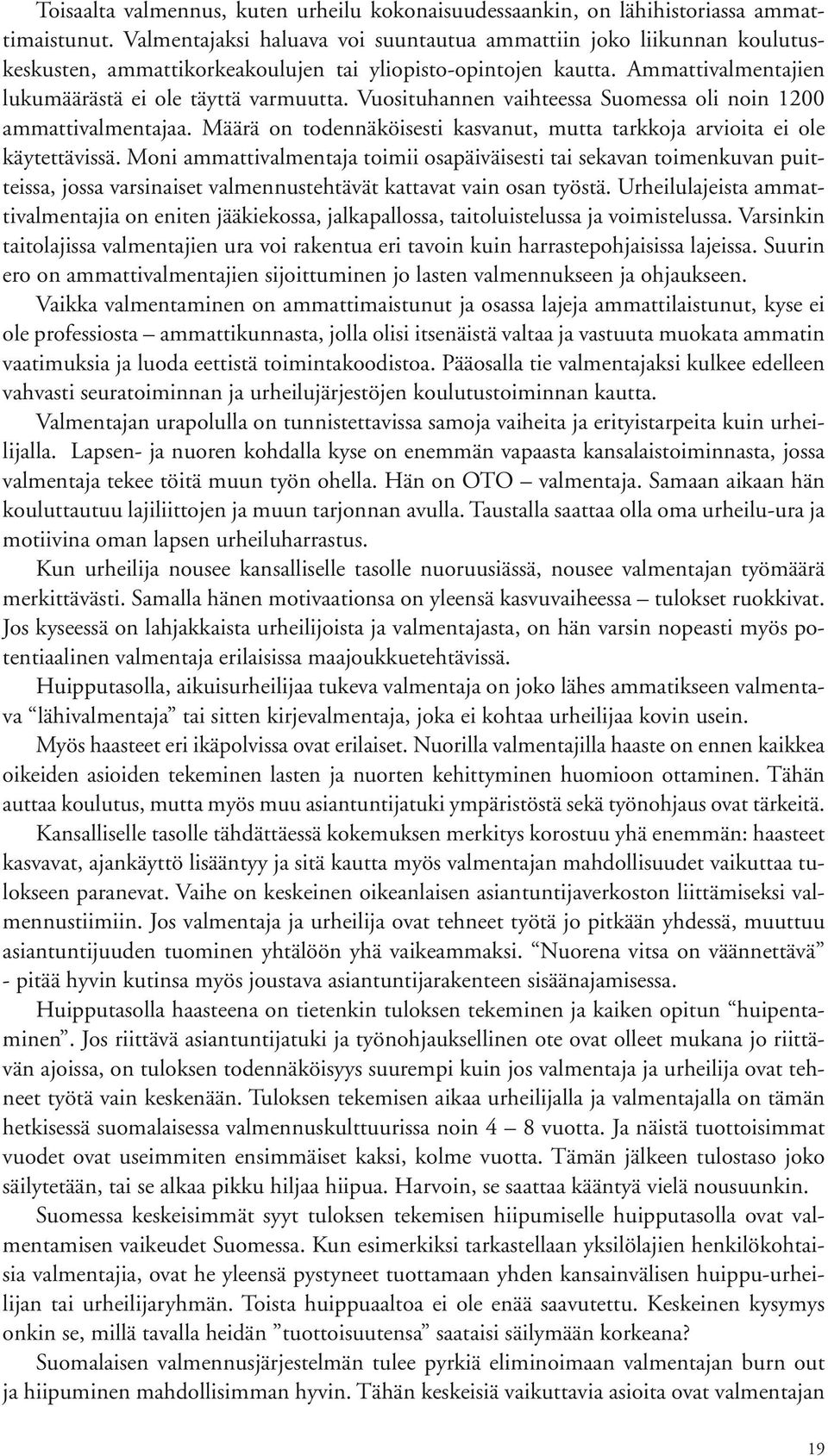 Vuosituhannen vaihteessa Suomessa oli noin 1200 ammattivalmentajaa. Määrä on todennäköisesti kasvanut, mutta tarkkoja arvioita ei ole käytettävissä.