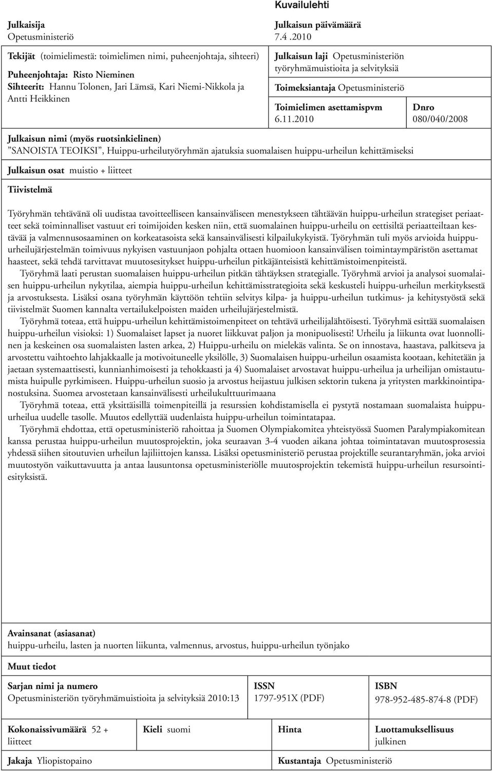 2010 Dnro 080/040/2008 Julkaisun nimi (myös ruotsinkielinen) SANOISTA TEOIKSI, Huippu-urheilutyöryhmän ajatuksia suomalaisen huippu-urheilun kehittämiseksi Julkaisun osat muistio + liitteet