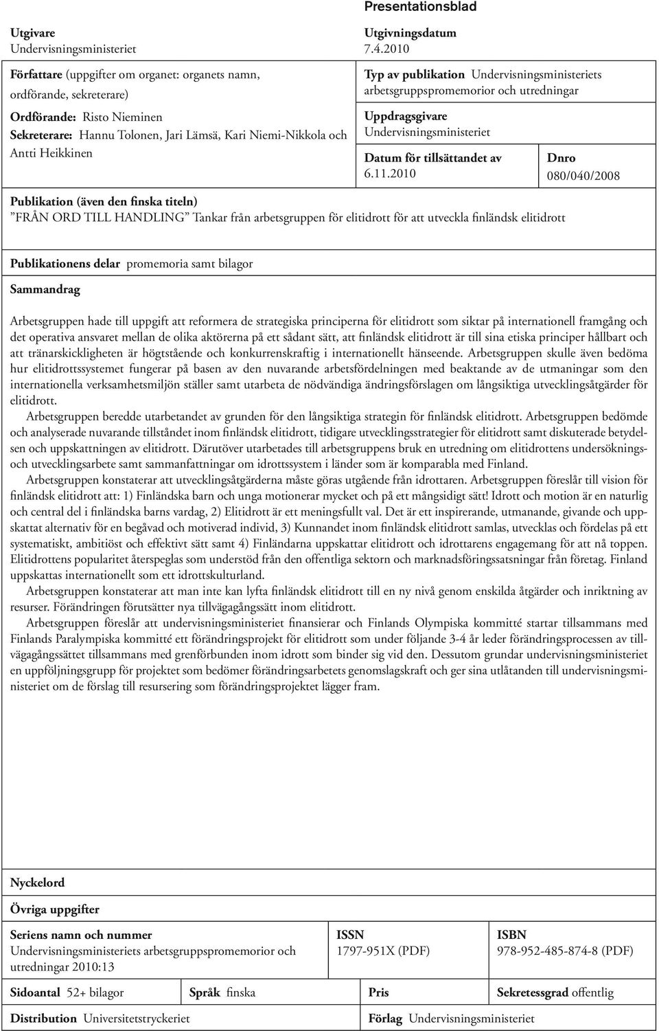 2010 Typ av publikation Undervisningsministeriets arbetsgruppspromemorior och utredningar Uppdragsgivare Undervisningsministeriet Datum för tillsättandet av 6.11.