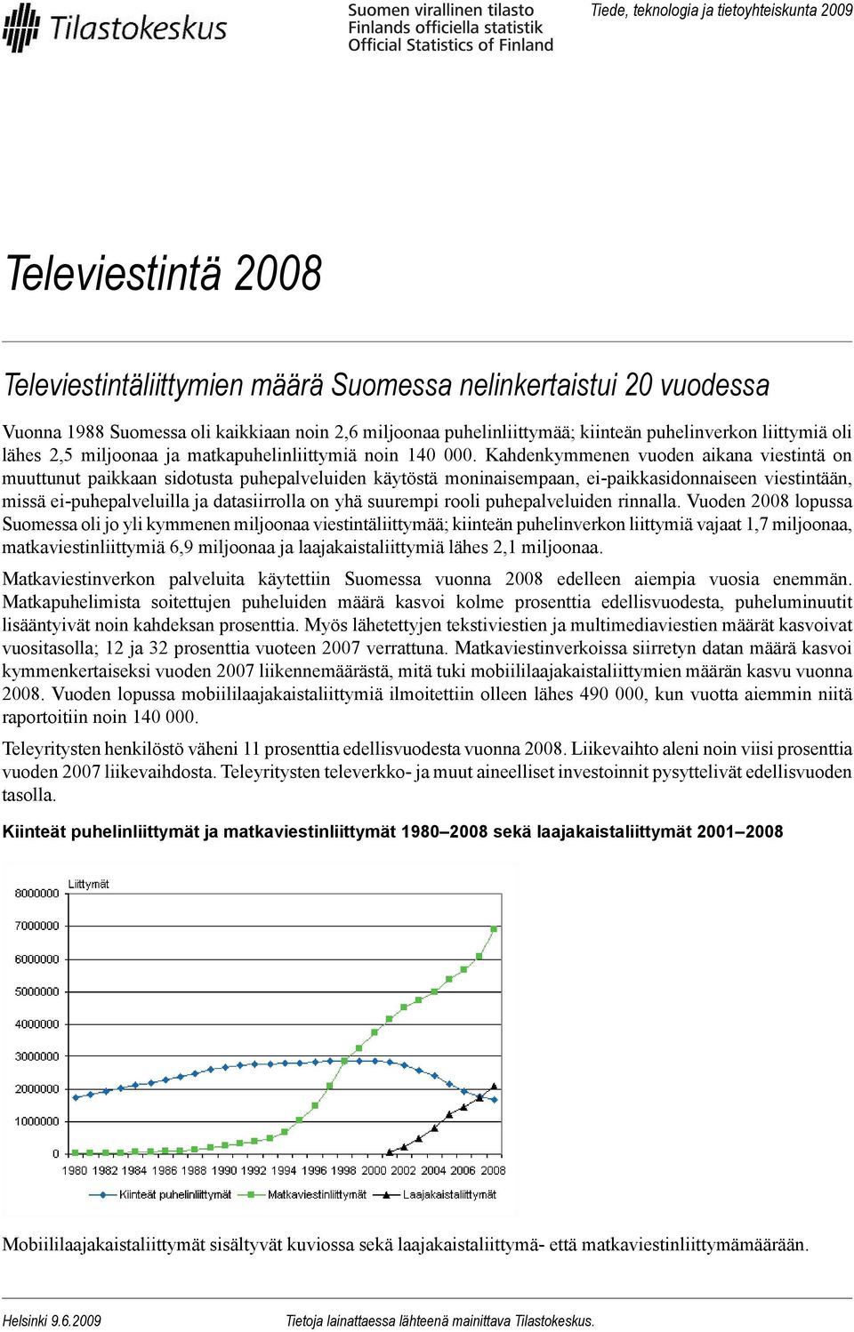 Kahdenkymmenen vuoden aikana viestintä on muuttunut paikkaan sidotusta puhepalveluiden käytöstä moninaisempaan, ei-paikkasidonnaiseen viestintään, missä ei-puhepalveluilla ja datasiirrolla on yhä