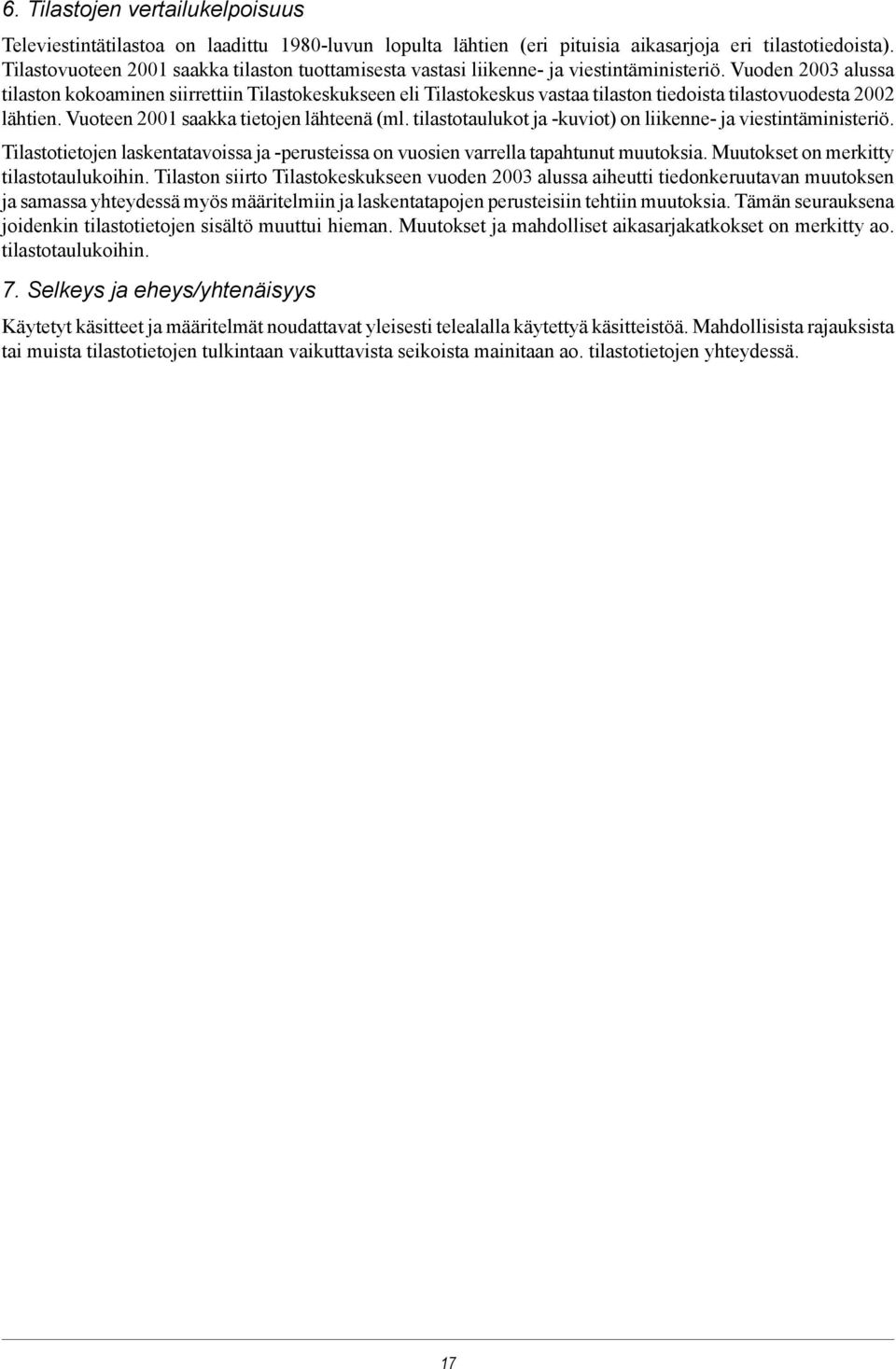 Vuoden 2003 alussa tilaston kokoaminen siirrettiin Tilastokeskukseen eli Tilastokeskus vastaa tilaston tiedoista tilastovuodesta 2002 lähtien. Vuoteen 2001 saakka tietojen lähteenä (ml.