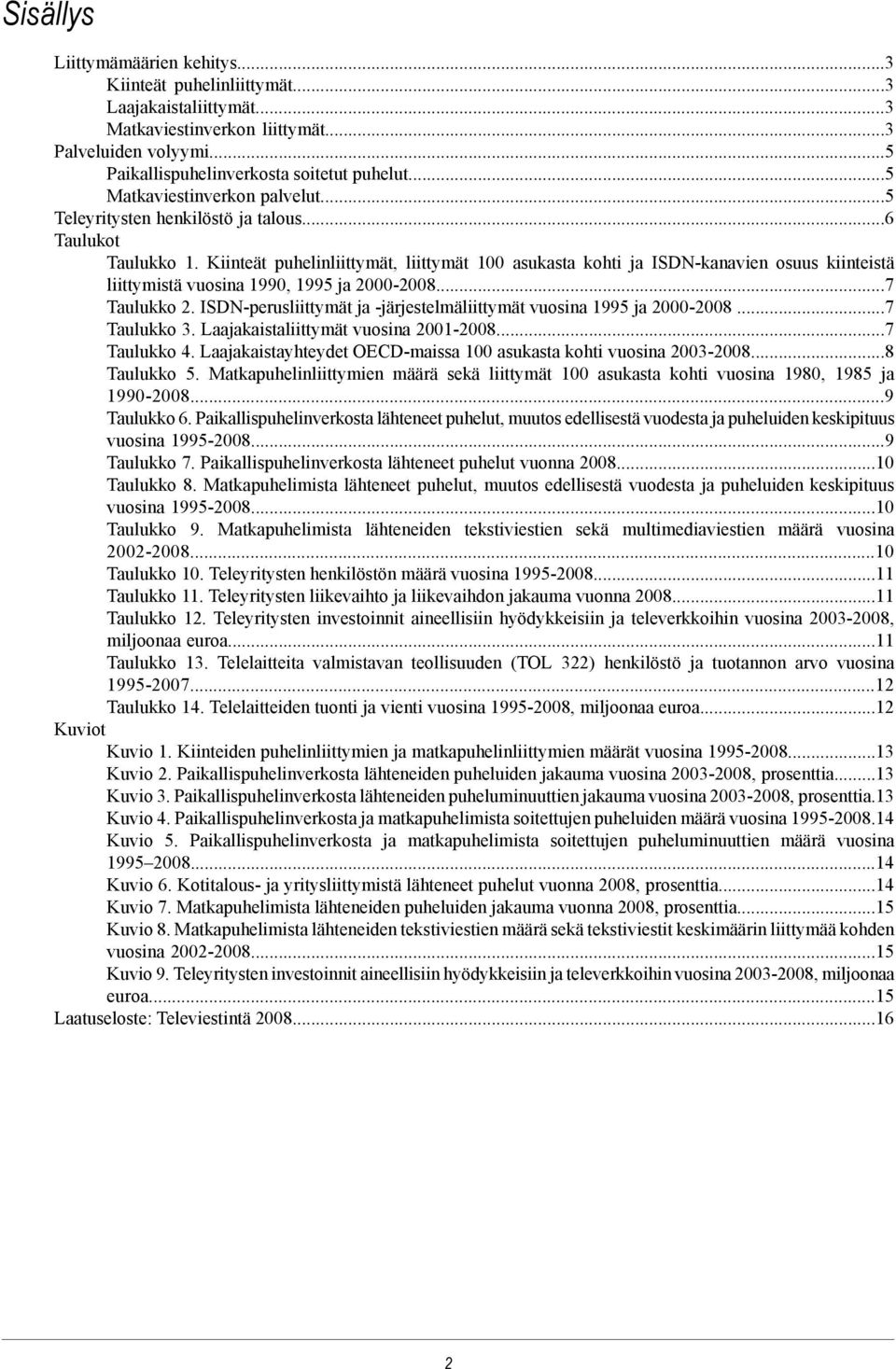 Kiinteät puhelinliittymät, liittymät 100 asukasta kohti ja ISDN-kanavien osuus kiinteistä liittymistä vuosina 1990, 1995 ja 2000-2008...7 Taulukko 2.