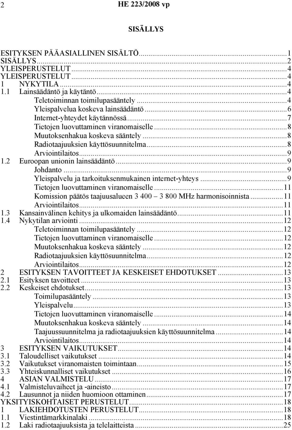 ..8 Arviointilaitos...9 1.2 Euroopan unionin lainsäädäntö...9 Johdanto...9 Yleispalvelu ja tarkoituksenmukainen internet-yhteys...9 Tietojen luovuttaminen viranomaiselle.