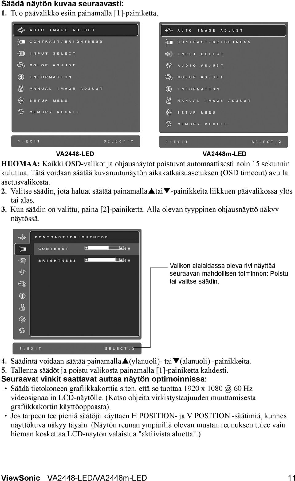 Tätä voidaan säätää kuvaruutunäytön aikakatkaisuasetuksen (OSD timeout) avulla asetusvalikosta. 2. Valitse säädin, jota haluat säätää painamalla tai -painikkeita liikkuen päävalikossa ylös tai alas.