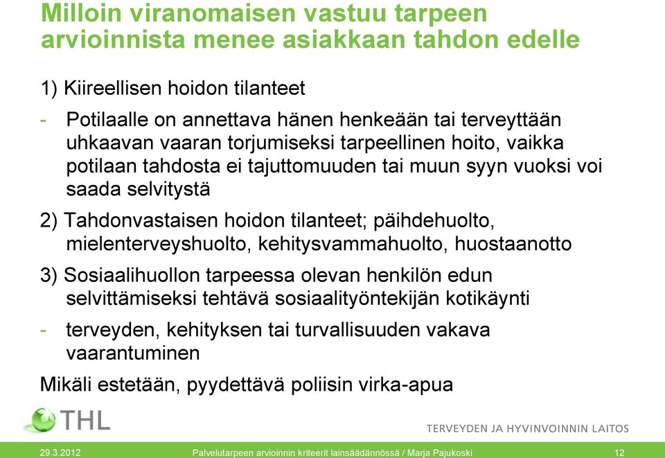 päihdehuolto, mielenterveyshuolto, kehitysvammahuolto, huostaanotto 3) Sosiaalihuollon tarpeessa olevan henkilön edun selvittämiseksi tehtävä sosiaalityöntekijän kotikäynti -
