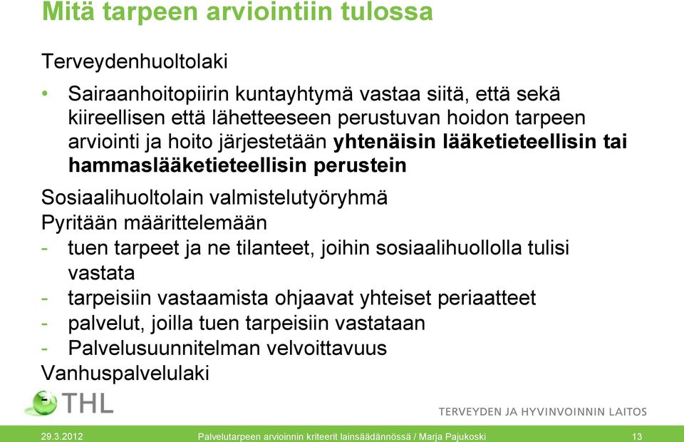 määrittelemään - tuen tarpeet ja ne tilanteet, joihin sosiaalihuollolla tulisi vastata - tarpeisiin vastaamista ohjaavat yhteiset periaatteet - palvelut,