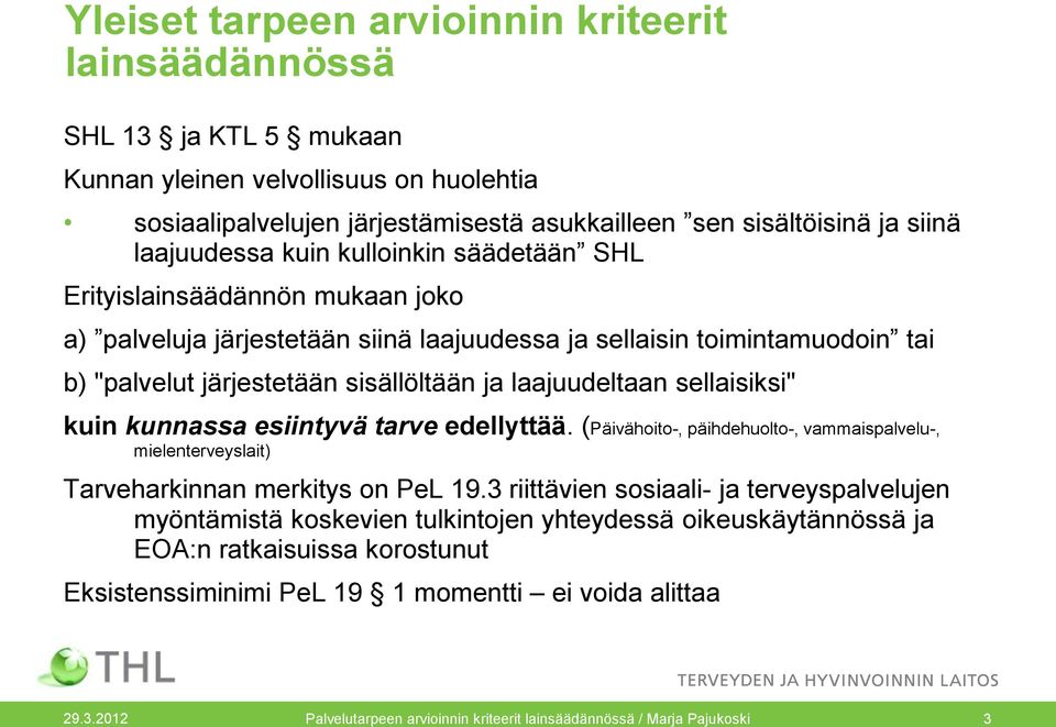 laajuudeltaan sellaisiksi" kuin kunnassa esiintyvä tarve edellyttää. (Päivähoito-, päihdehuolto-, vammaispalvelu-, mielenterveyslait) Tarveharkinnan merkitys on PeL 19.