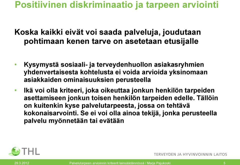 kriteeri, joka oikeuttaa jonkun henkilön tarpeiden asettamiseen jonkun toisen henkilön tarpeiden edelle.