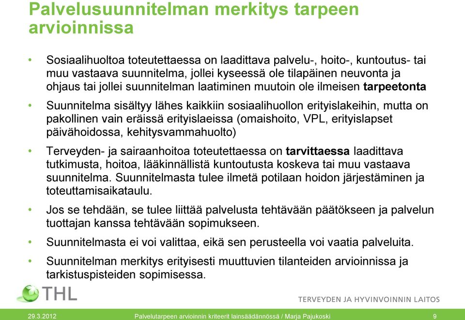 (omaishoito, VPL, erityislapset päivähoidossa, kehitysvammahuolto) Terveyden- ja sairaanhoitoa toteutettaessa on tarvittaessa laadittava tutkimusta, hoitoa, lääkinnällistä kuntoutusta koskeva tai muu