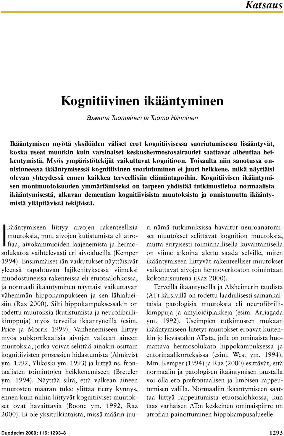 Toisaalta niin sanotussa onnistuneessa ikääntymisessä kognitiivinen suoriutuminen ei juuri heikkene, mikä näyttäisi olevan yhteydessä ennen kaikkea terveellisiin elämäntapoihin.