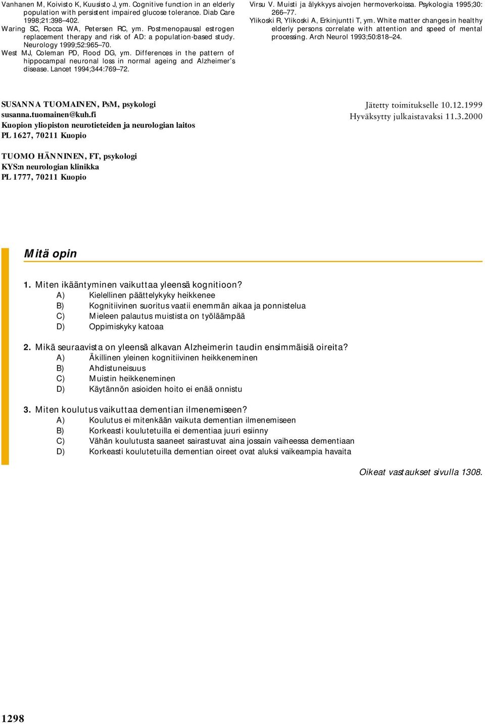 Differences in the pattern of hippocampal neuronal loss in normal ageing and Alzheimer s disease. Lancet 1994;344:769 72. Virsu V. Muisti ja älykkyys aivojen hermoverkoissa.