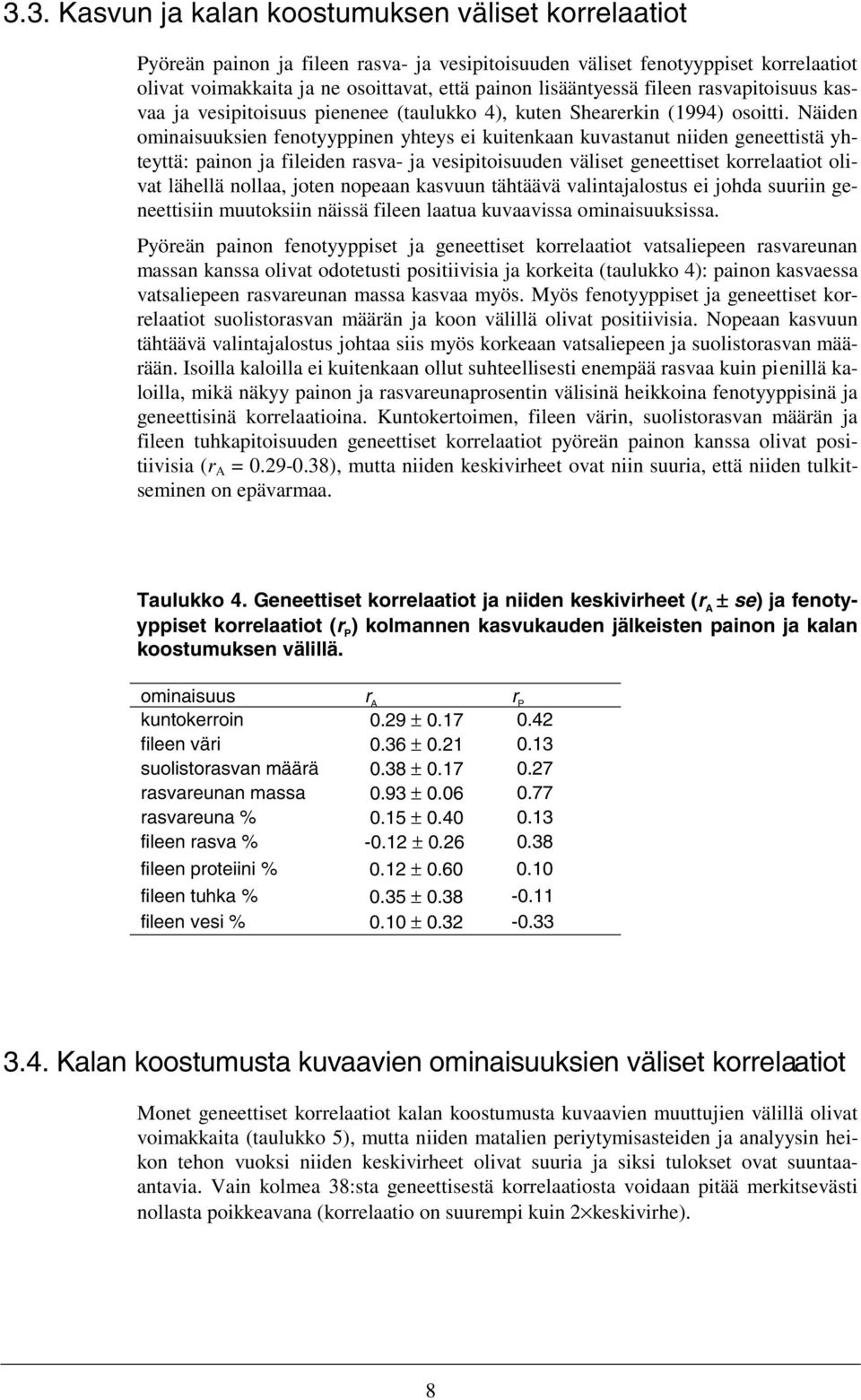 Näiden ominaisuuksien fenotyyppinen yhteys ei kuitenkaan kuvastanut niiden geneettistä yhteyttä: painon ja fileiden rasva- ja vesipitoisuuden väliset geneettiset korrelaatiot olivat lähellä nollaa,