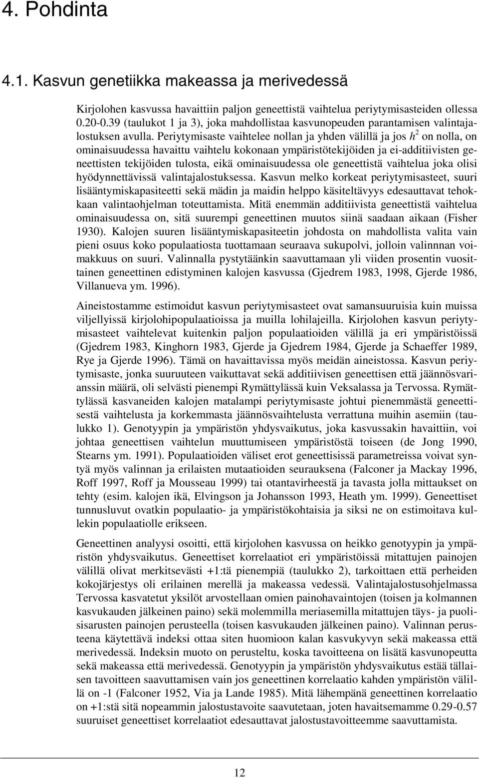 Periytymisaste vaihtelee nollan ja yhden välillä ja jos h 2 on nolla, on ominaisuudessa havaittu vaihtelu kokonaan ympäristötekijöiden ja ei-additiivisten geneettisten tekijöiden tulosta, eikä