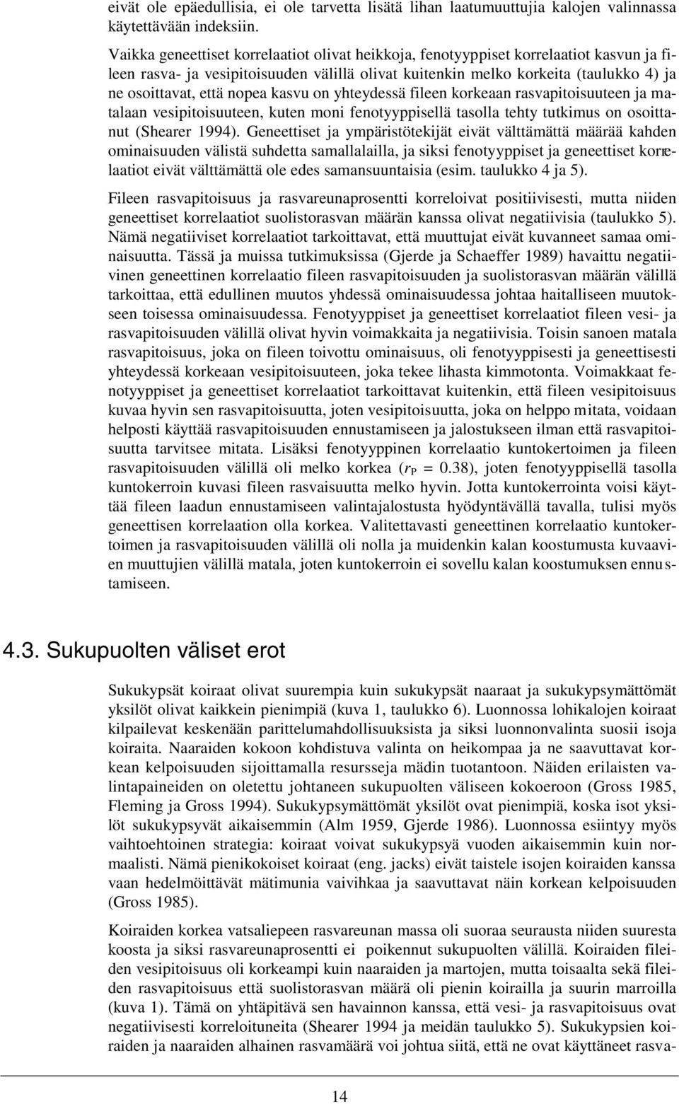 nopea kasvu on yhteydessä fileen korkeaan rasvapitoisuuteen ja matalaan vesipitoisuuteen, kuten moni fenotyyppisellä tasolla tehty tutkimus on osoittanut (Shearer 1994).