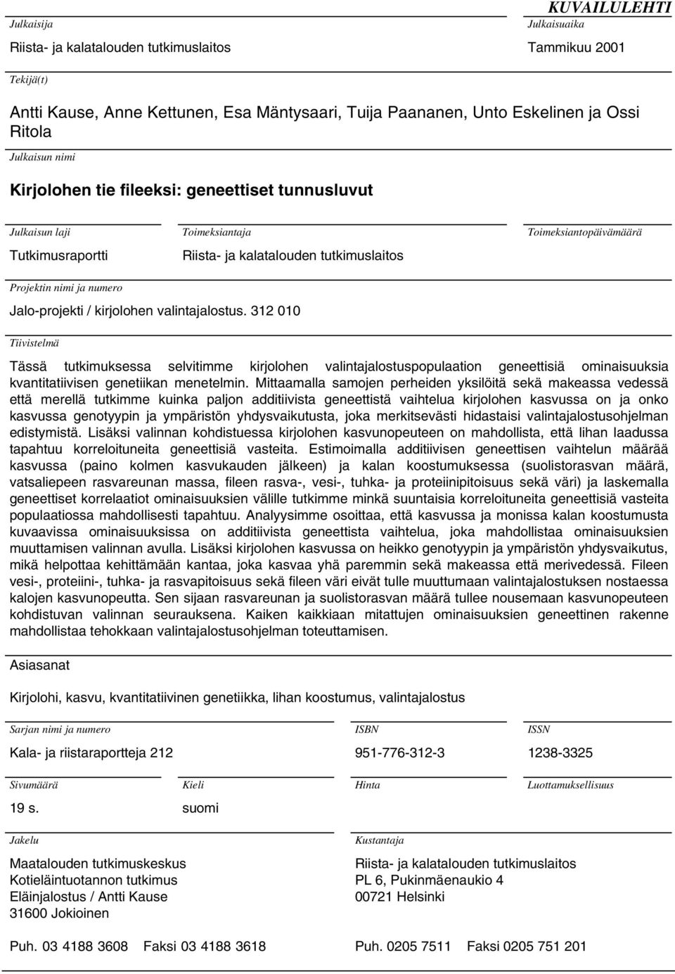 Jalo-projekti / kirjolohen valintajalostus. 312 010 Tiivistelmä Tässä tutkimuksessa selvitimme kirjolohen valintajalostuspopulaation geneettisiä ominaisuuksia kvantitatiivisen genetiikan menetelmin.