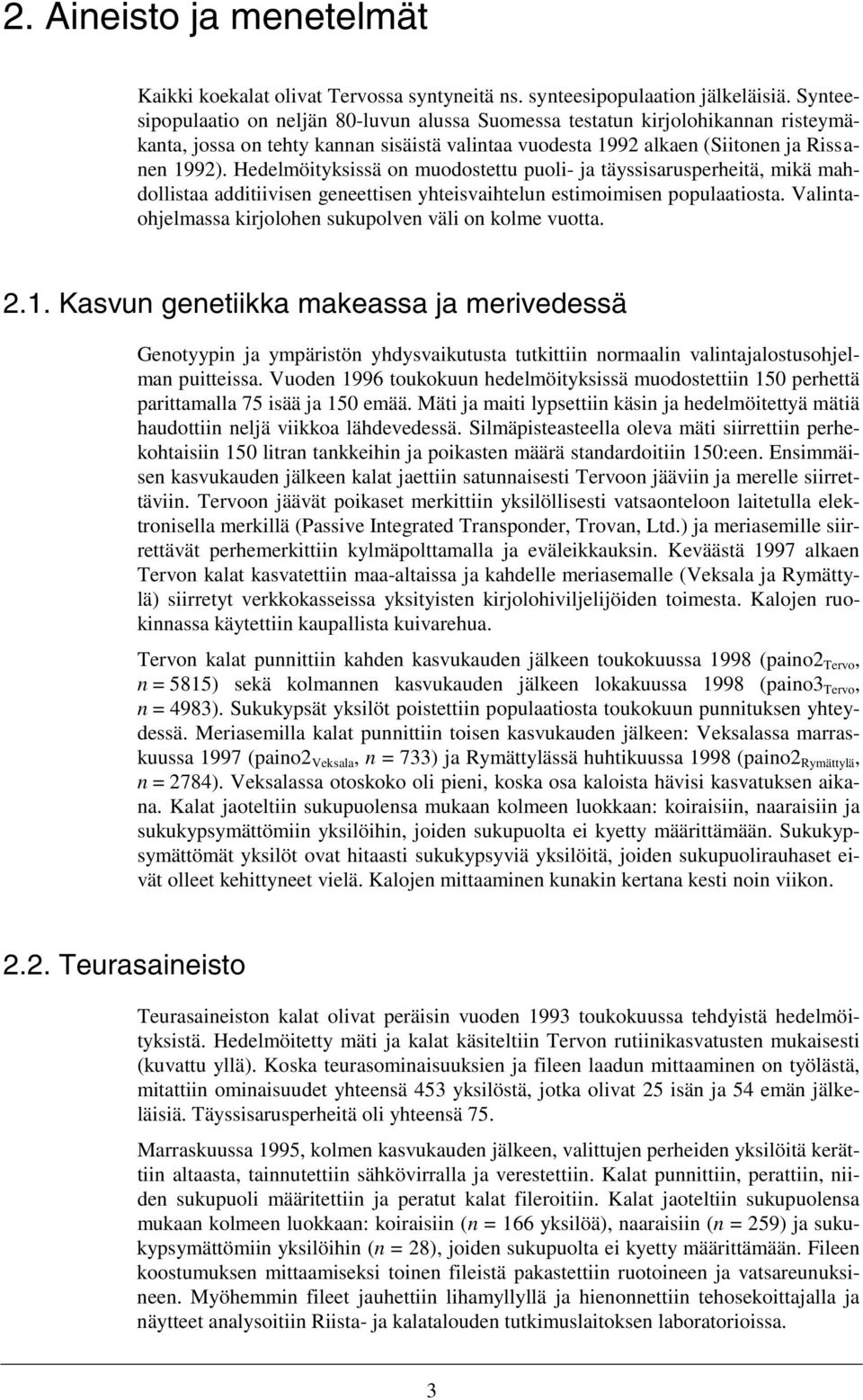 Hedelmöityksissä on muodostettu puoli- ja täyssisarusperheitä, mikä mahdollistaa additiivisen geneettisen yhteisvaihtelun estimoimisen populaatiosta.