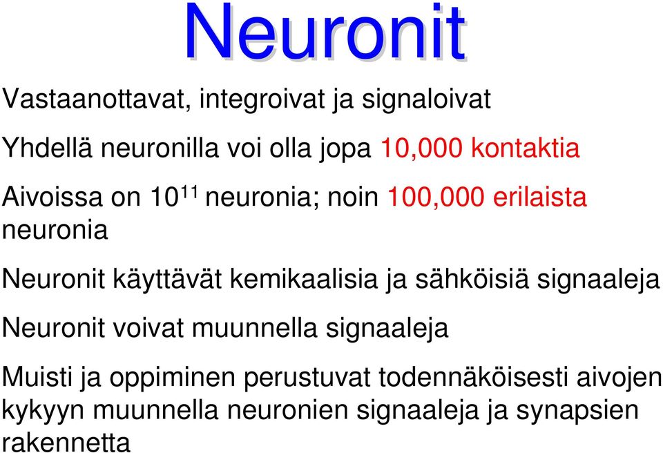 kemikaalisia ja sähköisiä signaaleja Neuronit voivat muunnella signaaleja Muisti ja