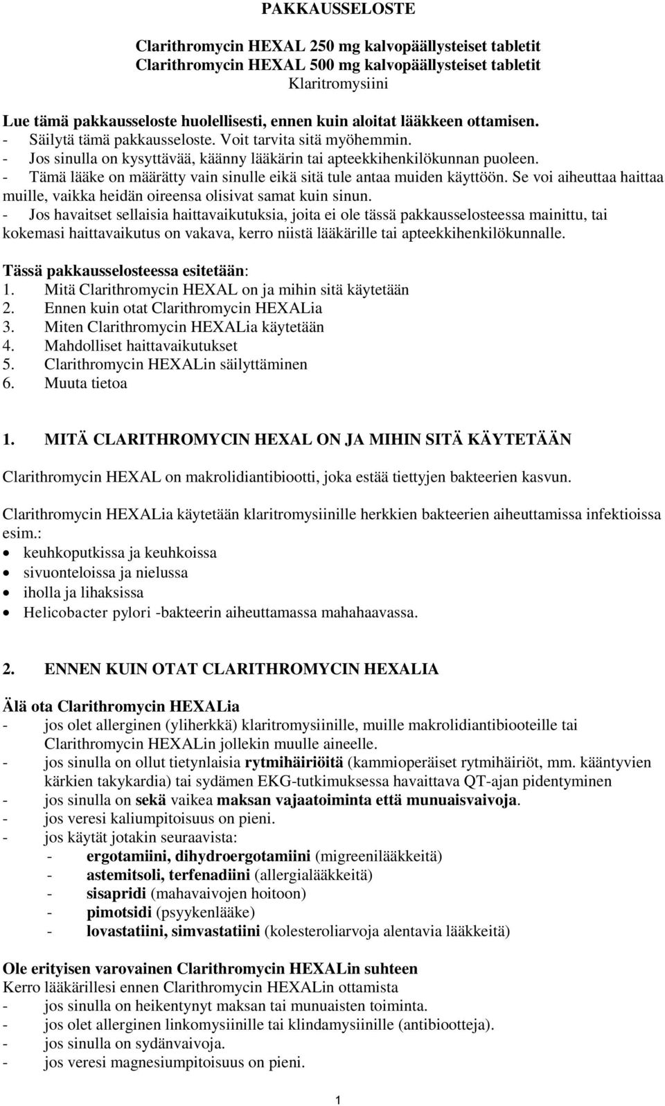 - Tämä lääke on määrätty vain sinulle eikä sitä tule antaa muiden käyttöön. Se voi aiheuttaa haittaa muille, vaikka heidän oireensa olisivat samat kuin sinun.