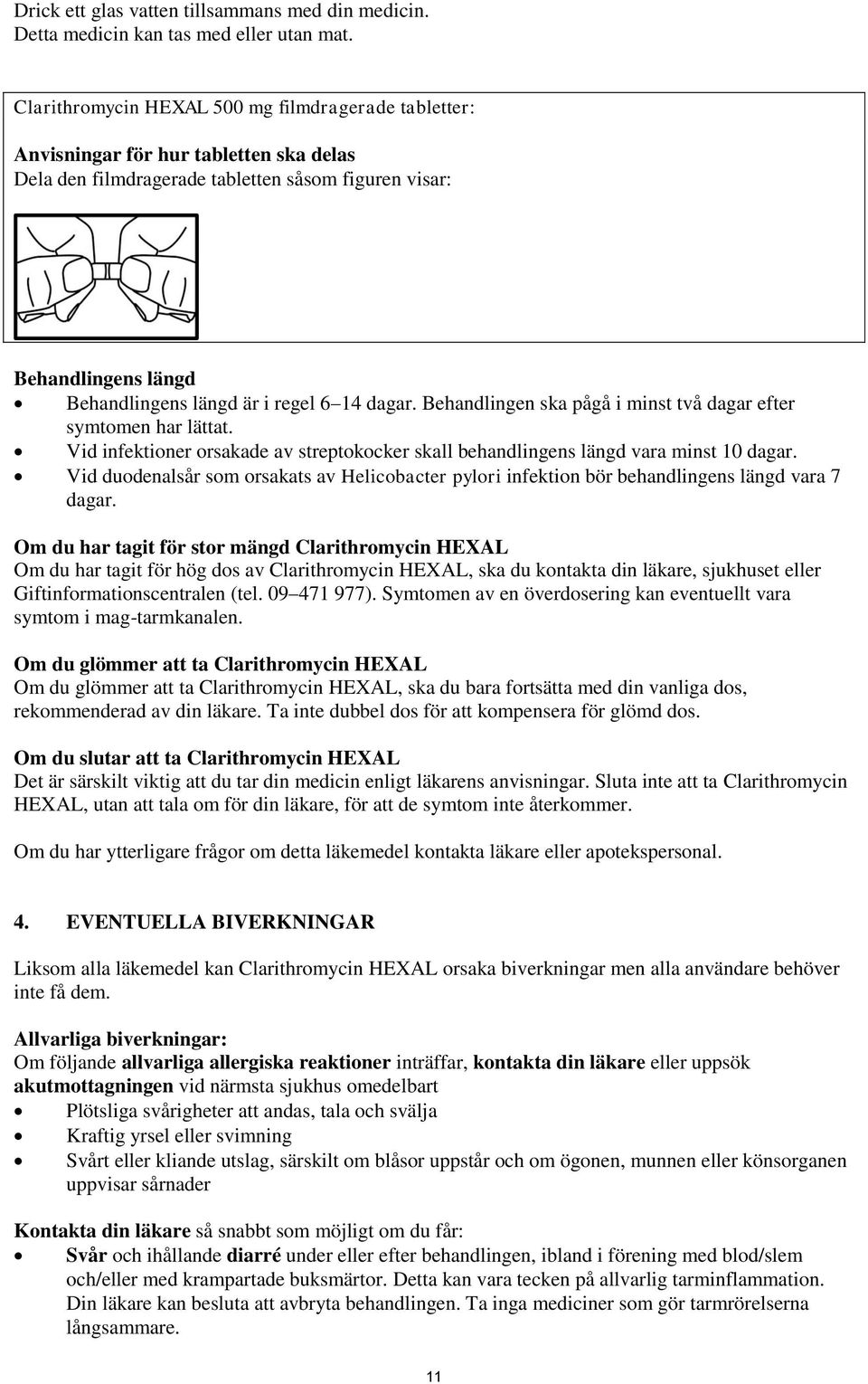 14 dagar. Behandlingen ska pågå i minst två dagar efter symtomen har lättat. Vid infektioner orsakade av streptokocker skall behandlingens längd vara minst 10 dagar.