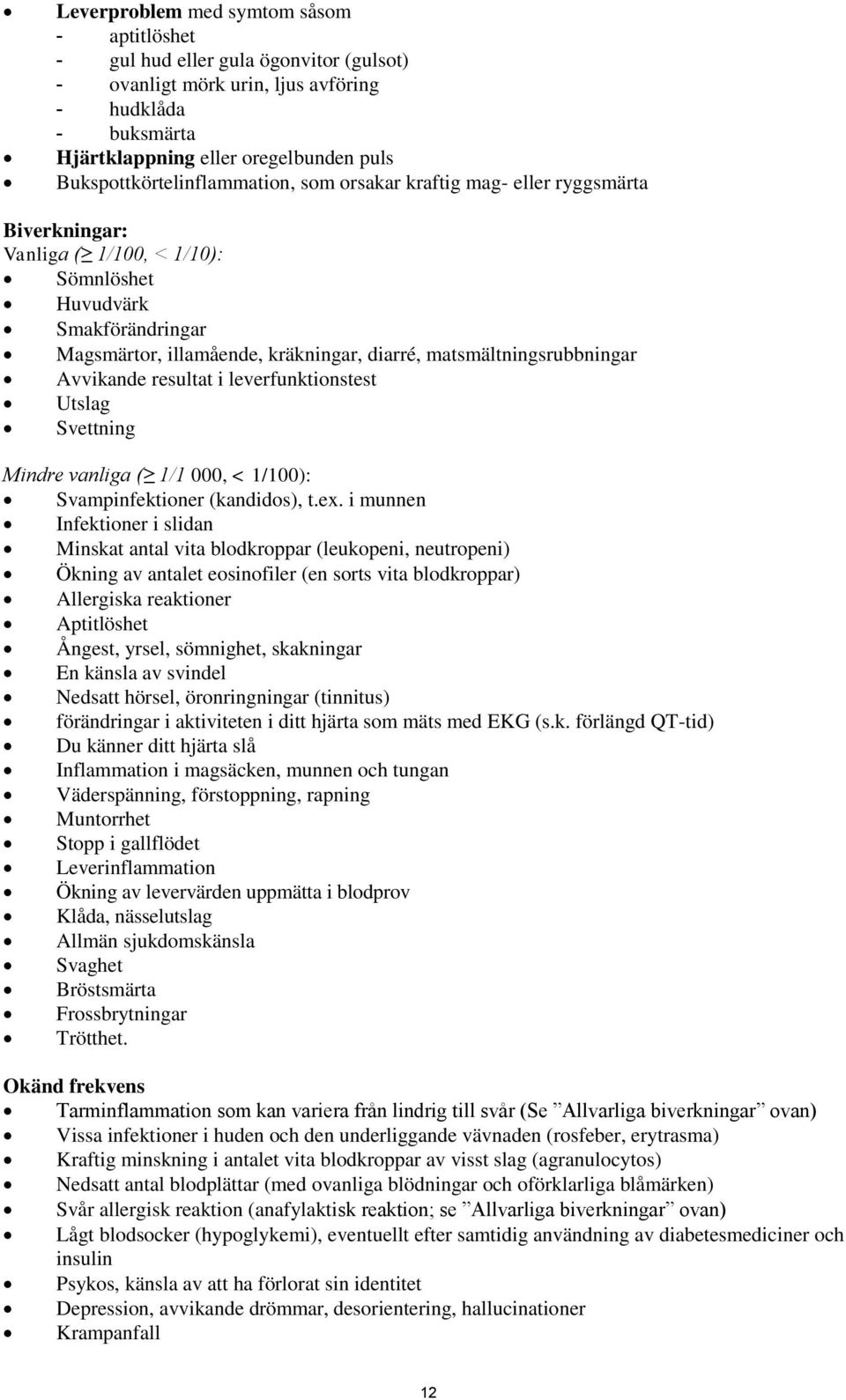 matsmältningsrubbningar Avvikande resultat i leverfunktionstest Utslag Svettning Mindre vanliga ( 1/1 000, < 1/100): Svampinfektioner (kandidos), t.ex.