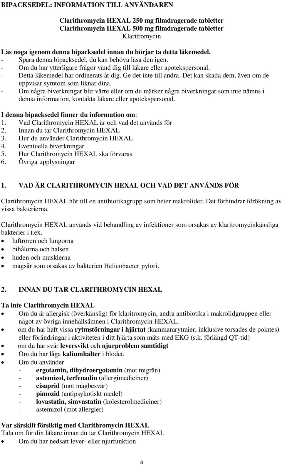 - Detta läkemedel har ordinerats åt dig. Ge det inte till andra. Det kan skada dem, även om de uppvisar symtom som liknar dina.