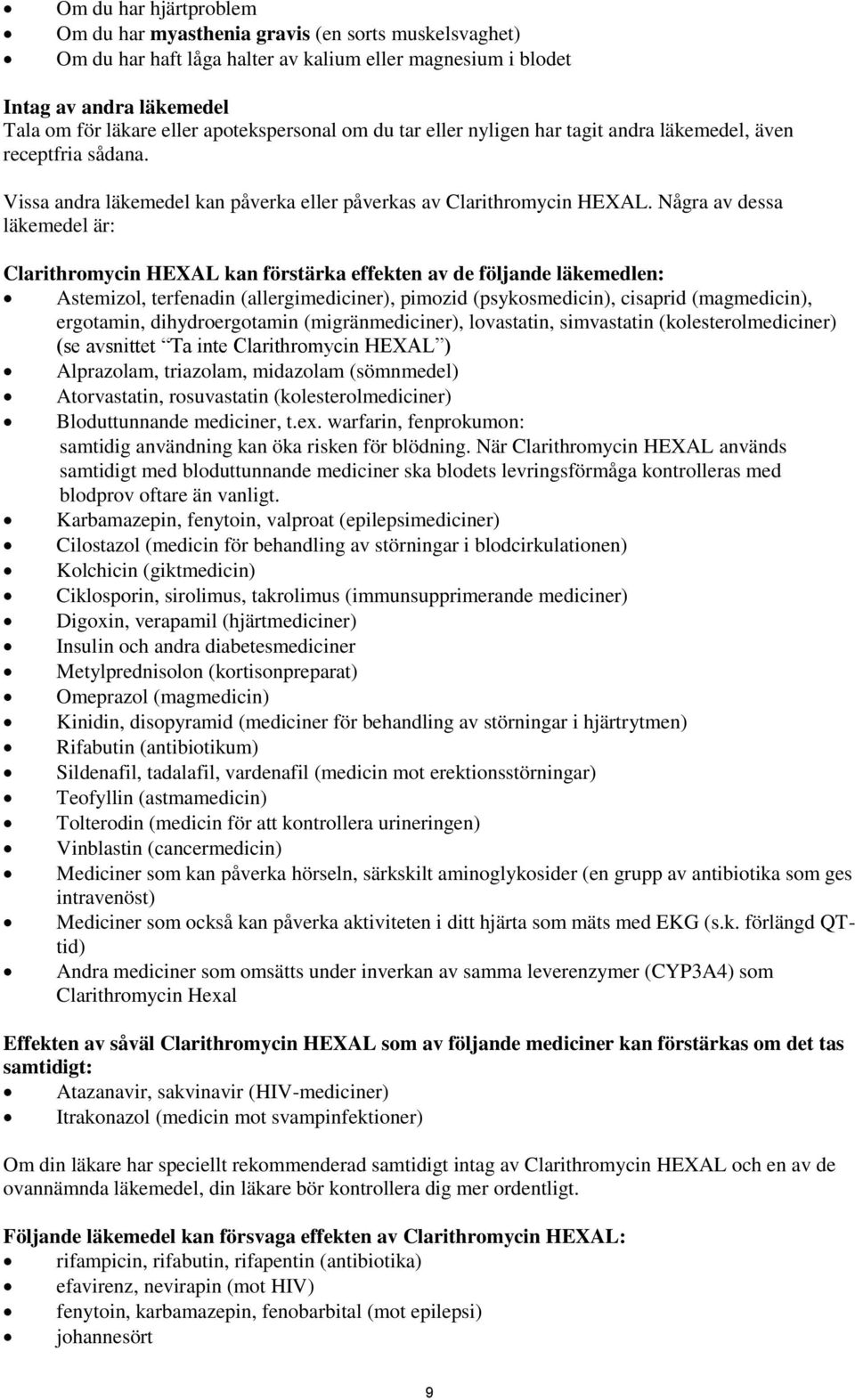 Några av dessa läkemedel är: Clarithromycin HEXAL kan förstärka effekten av de följande läkemedlen: Astemizol, terfenadin (allergimediciner), pimozid (psykosmedicin), cisaprid (magmedicin),