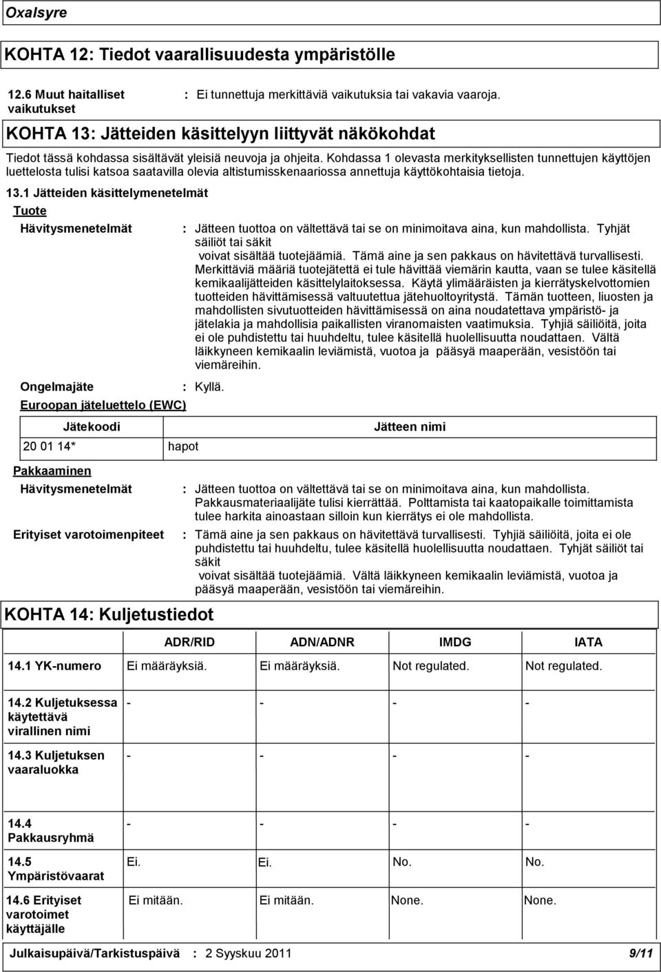 Kohdassa 1 olevasta merkityksellisten tunnettujen käyttöjen luettelosta tulisi katsoa saatavilla olevia altistumisskenaariossa annettuja käyttökohtaisia tietoja. 13.