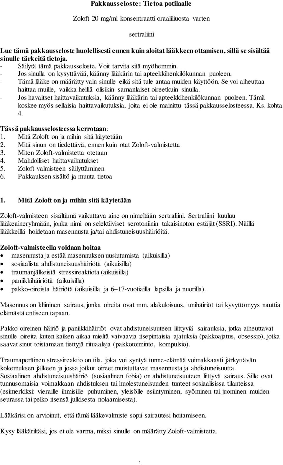 - Tämä lääke on määrätty vain sinulle eikä sitä tule antaa muiden käyttöön. Se voi aiheuttaa haittaa muille, vaikka heillä olisikin samanlaiset oireetkuin sinulla.