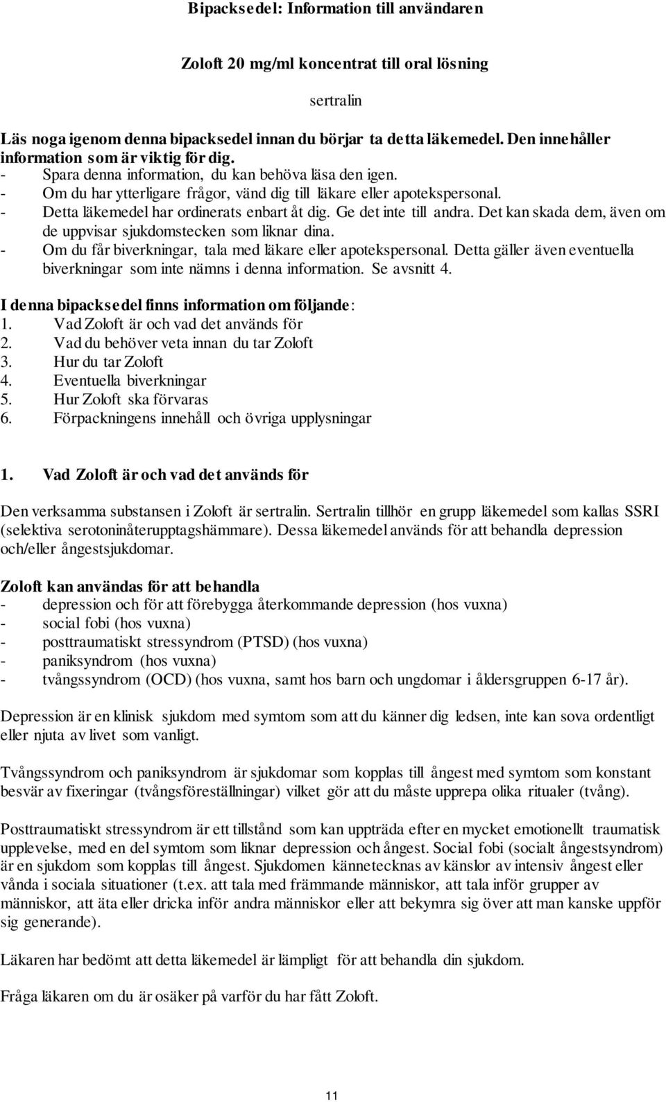 - Detta läkemedel har ordinerats enbart åt dig. Ge det inte till andra. Det kan skada dem, även om de uppvisar sjukdomstecken som liknar dina.