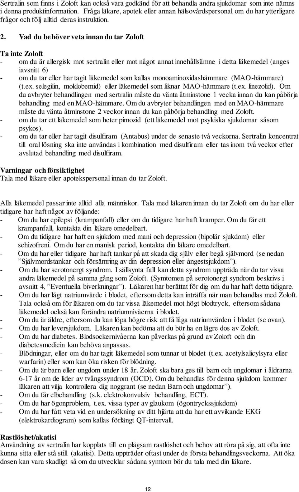 Vad du behöver veta innan du tar Zoloft Ta inte Zoloft - om du är allergisk mot sertralin eller mot något annat innehållsämne i detta läkemedel (anges iavsnitt 6) - om du tar eller har tagit