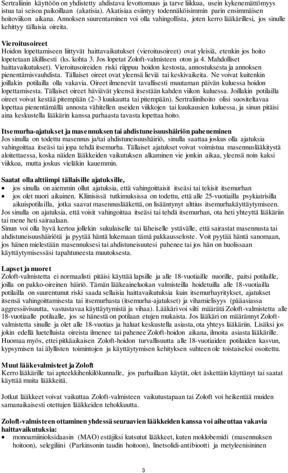 Vieroitusoireet Hoidon lopettamiseen liittyvät haittavaikutukset (vieroitusoireet) ovat yleisiä, etenkin jos hoito lopetetaan äkillisesti (ks. kohta 3. Jos lopetat Zoloft-valmisteen oton ja 4.