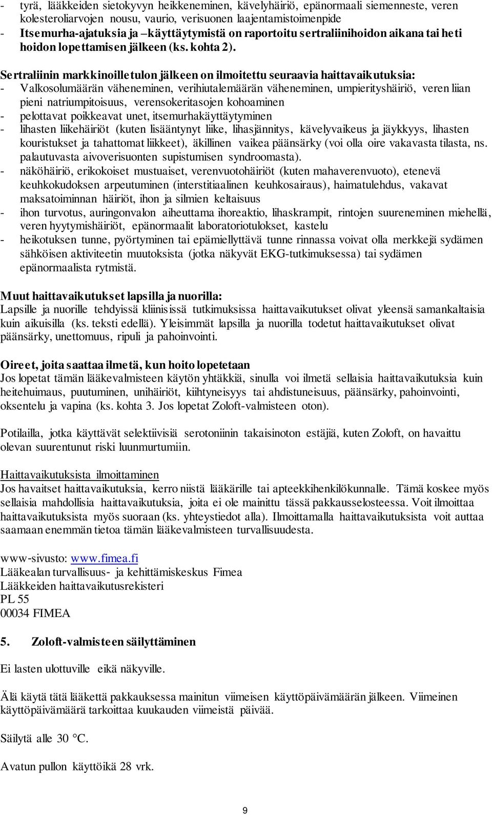 Sertraliinin markkinoilletulon jälkeen on ilmoitettu seuraavia haittavaikutuksia: - Valkosolumäärän väheneminen, verihiutalemäärän väheneminen, umpierityshäiriö, veren liian pieni natriumpitoisuus,