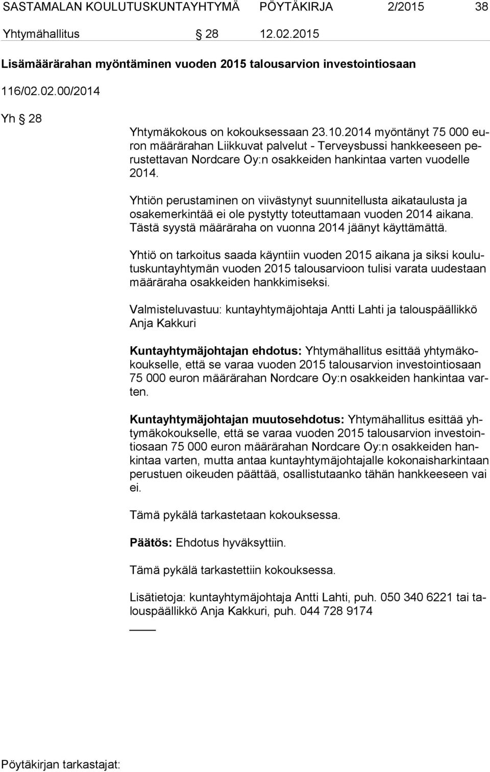 Yhtiön perustaminen on viivästynyt suunnitellusta aikataulusta ja osa ke mer kin tää ei ole pystytty toteuttamaan vuoden 2014 aikana. Täs tä syystä määräraha on vuonna 2014 jäänyt käyttämättä.