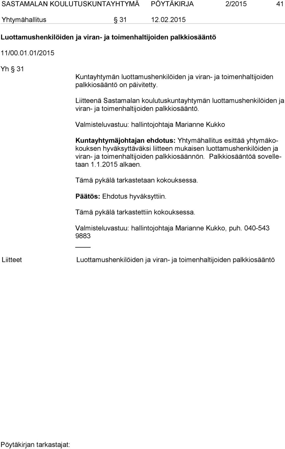 Valmisteluvastuu: hallintojohtaja Marianne Kukko Kuntayhtymäjohtajan ehdotus: Yhtymähallitus esittää yh ty mä kokouk sen hyväksyttäväksi liitteen mukaisen luotta mushenkilöiden ja vi ran- ja